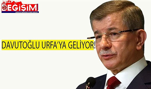 Ahmet Davutoğlu Urfa'ya geliyor!