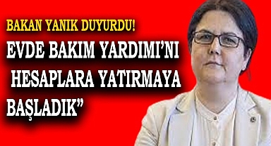 Bakan Yanık Evde Bakım Yardımı'nı hesaplara yatırdığını açıkladı