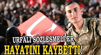 Urfalı asker yaşam mücadelesini kaybetti