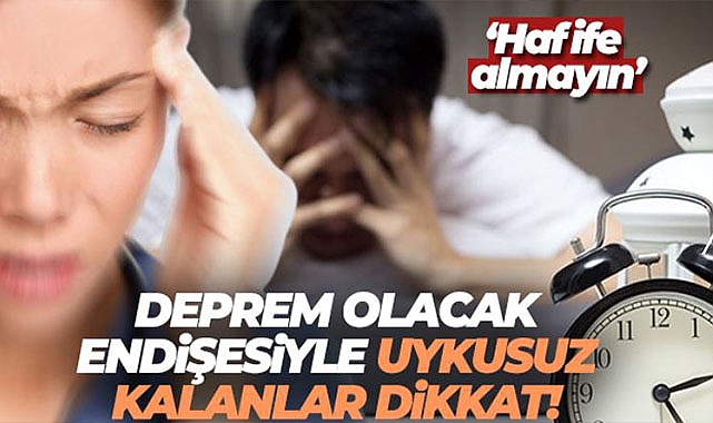 Deprem olacak endişesiyle uykusuz kalanlar dikkat