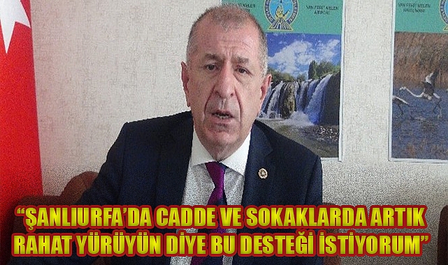 Özdağ'dan Urfalılardan destek istedi